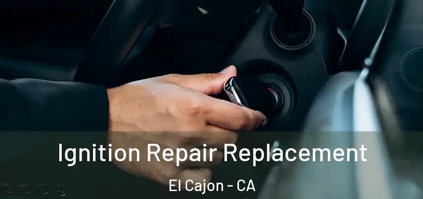  Ignition Repair Replacement El Cajon - CA